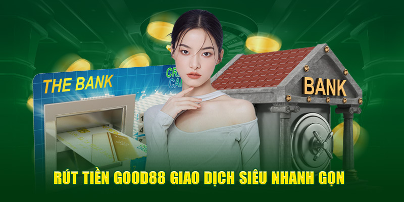 Rút Tiền Good88 – Hướng Dẫn Rút Thưởng Nhanh Chóng